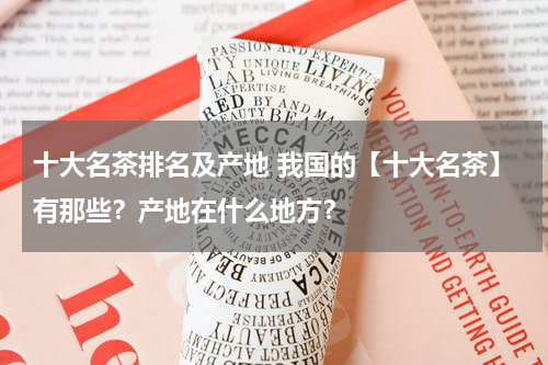十大名茶排名及产地 我国的【十大名茶】有那些？产地在什么地方？