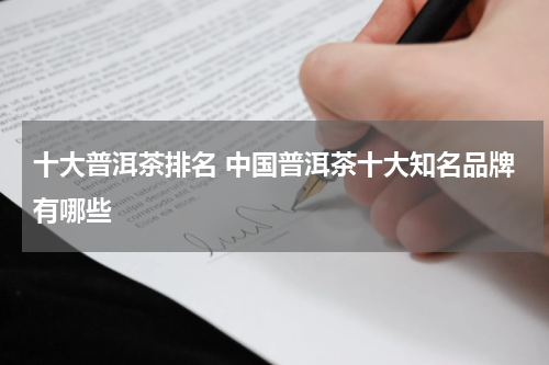 十大普洱茶排名 中国普洱茶十大知名品牌有哪些