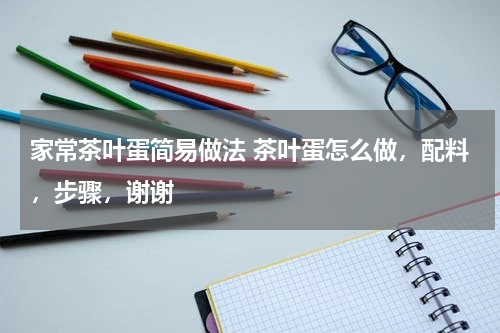 家常茶叶蛋简易做法 茶叶蛋怎么做，配料，步骤，谢谢