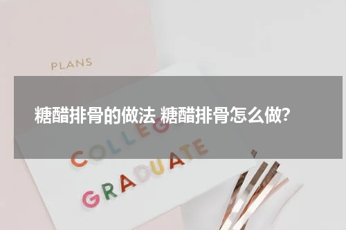 糖醋排骨的做法 糖醋排骨怎么做？