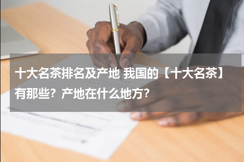 十大名茶排名及产地 我国的【十大名茶】有那些？产地在什么地方？