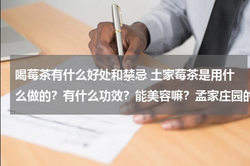 喝莓茶有什么好处和禁忌 土家莓茶是用什么做的？有什么功效？能美容嘛？孟家庄园的评价怎么样