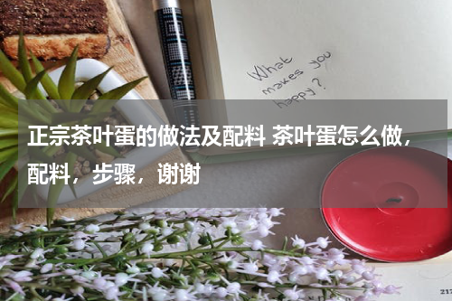 正宗茶叶蛋的做法及配料 茶叶蛋怎么做，配料，步骤，谢谢