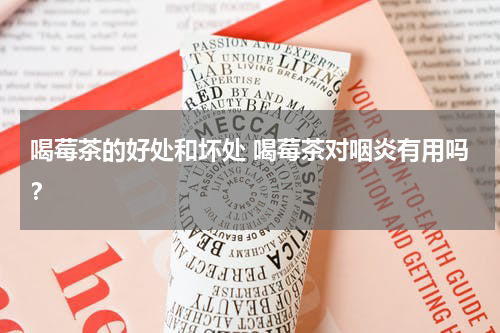 喝莓茶的好处和坏处 喝莓茶对咽炎有用吗？