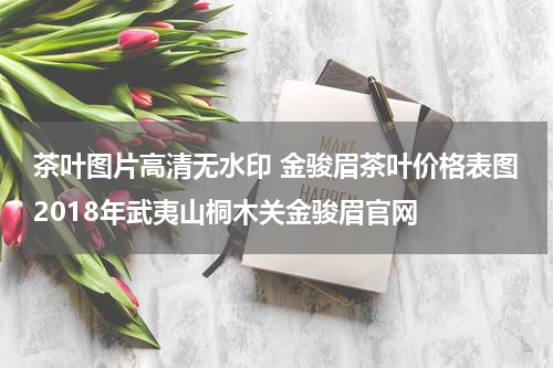 茶叶图片高清无水印 金骏眉茶叶价格表图2018年武夷山桐木关金骏眉官网