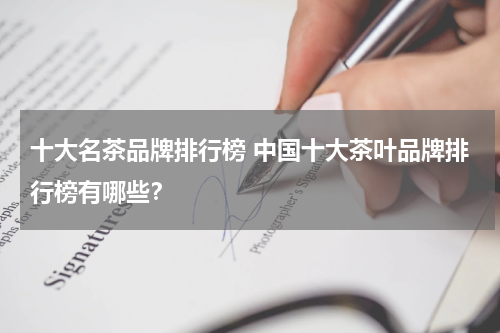 十大名茶品牌排行榜 中国十大茶叶品牌排行榜有哪些？