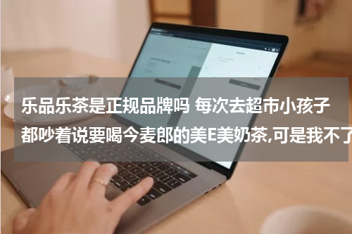 乐品乐茶是正规品牌吗 每次去超市小孩子都吵着说要喝今麦郎的美E美奶茶,可是我不了解,不知道这个牌子怎么样还有哪些口味好喝?