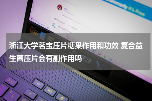 浙江大学茗宝压片糖果作用和功效 复合益生菌压片会有副作用吗