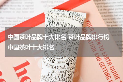 中国茶叶品牌十大排名 茶叶品牌排行榜 中国茶叶十大排名