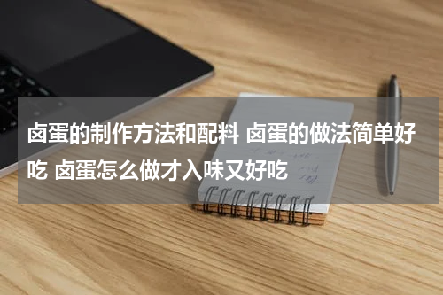 卤蛋的制作方法和配料 卤蛋的做法简单好吃 卤蛋怎么做才入味又好吃