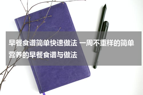 早餐食谱简单快速做法 一周不重样的简单营养的早餐食谱与做法