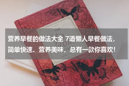 营养早餐的做法大全 7道懒人早餐做法，简单快速、营养美味，总有一款你喜欢！